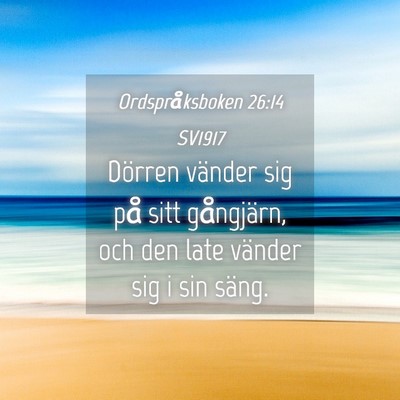 Picture 04 - Ordspråksboken 26:14 SV1917 - Dörren vänder sig på sitt gångjärn, och den - Bible Verse Picture