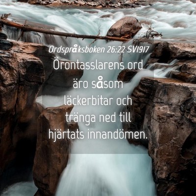 Picture 04 - Ordspråksboken 26:22 SV1917 - Örontasslarens ord äro såsom läckerbitar och - Bible Verse Picture
