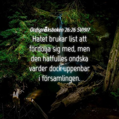 Picture 04 - Ordspråksboken 26:26 SV1917 - Hatet brukar list att fördölja sig med, men den - Bible Verse Picture