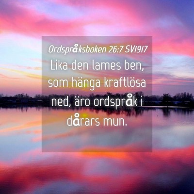 Picture 04 - Ordspråksboken 26:7 SV1917 - Lika den lames ben, som hänga kraftlösa ned, - Bible Verse Picture