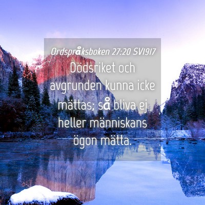 Picture 04 - Ordspråksboken 27:20 SV1917 - Dödsriket och avgrunden kunna icke mättas; så - Bible Verse Picture