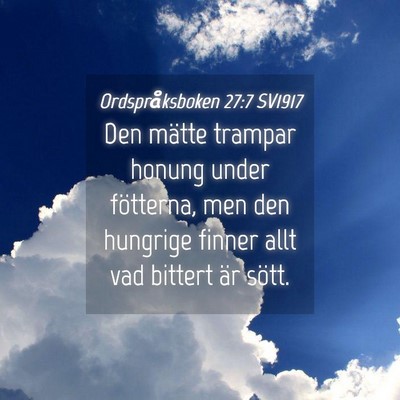 Picture 04 - Ordspråksboken 27:7 SV1917 - Den mätte trampar honung under fötterna, men - Bible Verse Picture