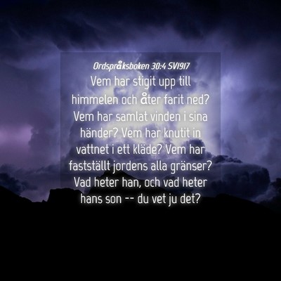 Picture 04 - Ordspråksboken 30:4 SV1917 - Vem har stigit upp till himmelen och åter farit - Bible Verse Picture