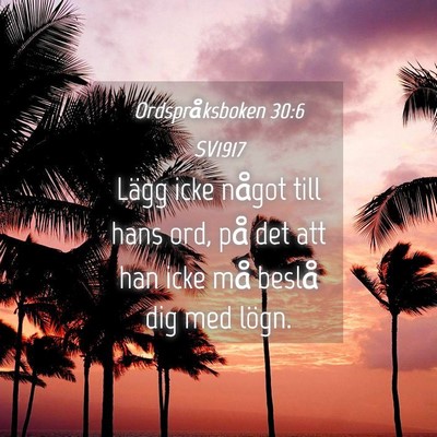 Picture 04 - Ordspråksboken 30:6 SV1917 - Lägg icke något till hans ord, på det att han - Bible Verse Picture