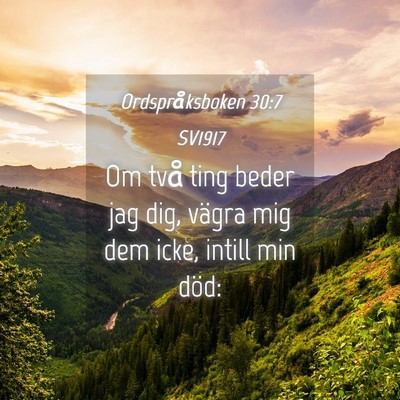 Picture 04 - Ordspråksboken 30:7 SV1917 - Om två ting beder jag dig, vägra mig dem icke, - Bible Verse Picture