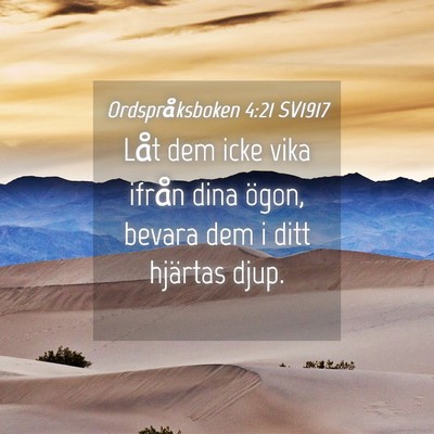 Picture 04 - Ordspråksboken 4:21 SV1917 - Låt dem icke vika ifrån dina ögon, bevara dem - Bible Verse Picture