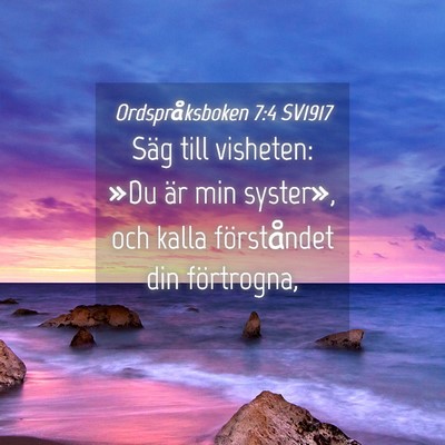 Picture 04 - Ordspråksboken 7:4 SV1917 - Säg till visheten: »Du är min syster», och - Bible Verse Picture