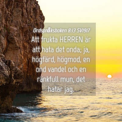 Picture 04 - Ordspråksboken 8:13 SV1917 - Att frukta HERREN är att hata det onda; ja, - Bible Verse Picture