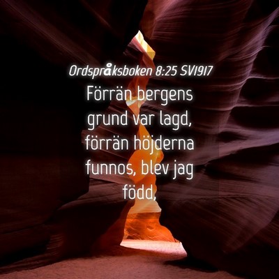 Picture 04 - Ordspråksboken 8:25 SV1917 - Förrän bergens grund var lagd, förrän - Bible Verse Picture