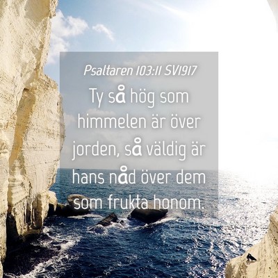 Picture 04 - Psaltaren 103:11 SV1917 - Ty så hög som himmelen är över jorden, så - Bible Verse Picture