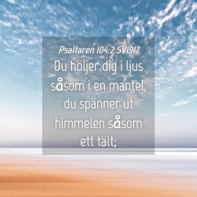 Picture 04 - Psaltaren 104:2 SV1917 - Du höljer dig i ljus såsom i en mantel, du - Bible Verse Picture