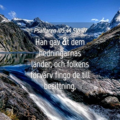 Picture 04 - Psaltaren 105:44 SV1917 - Han gav åt dem hedningarnas länder, och folkens - Bible Verse Picture