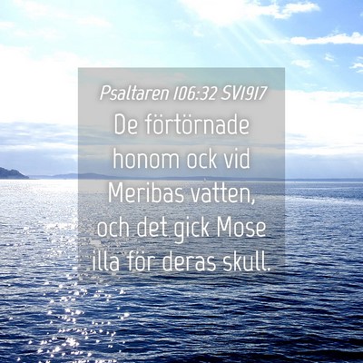 Picture 04 - Psaltaren 106:32 SV1917 - De förtörnade honom ock vid Meribas vatten, och - Bible Verse Picture