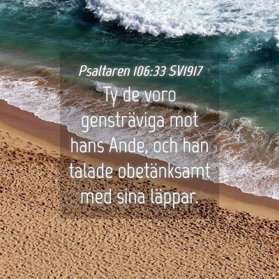 Picture 04 - Psaltaren 106:33 SV1917 - Ty de voro gensträviga mot hans Ande, och han - Bible Verse Picture