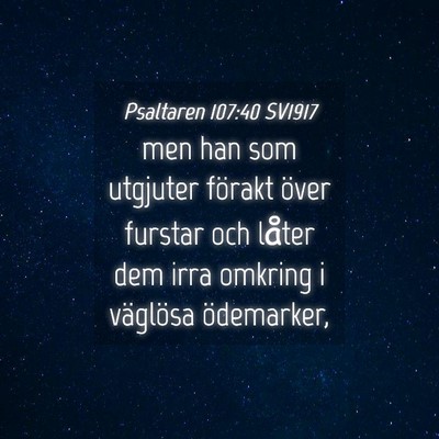 Picture 04 - Psaltaren 107:40 SV1917 - men han som utgjuter förakt över furstar och - Bible Verse Picture