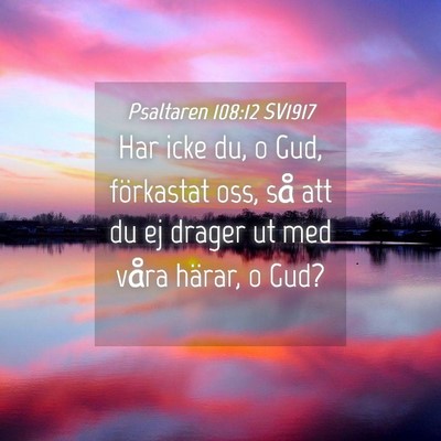 Picture 04 - Psaltaren 108:12 SV1917 - Har icke du, o Gud, förkastat oss, så att du ej - Bible Verse Picture