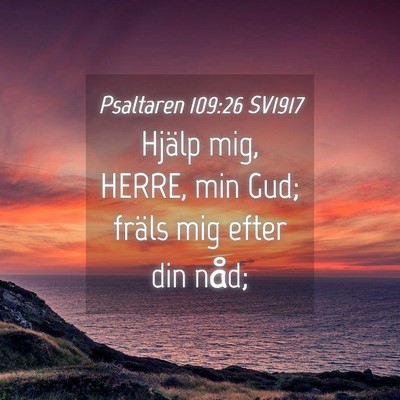 Picture 04 - Psaltaren 109:26 SV1917 - Hjälp mig, HERRE, min Gud; fräls mig efter din - Bible Verse Picture