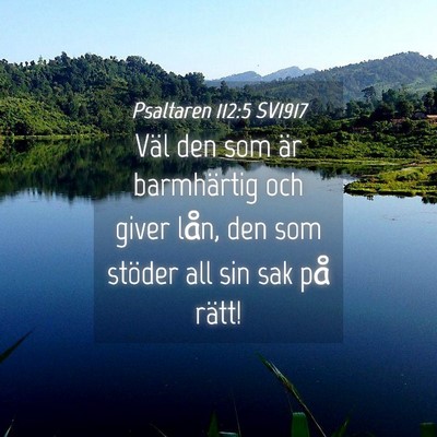 Picture 04 - Psaltaren 112:5 SV1917 - Väl den som är barmhärtig och giver lån, den - Bible Verse Picture