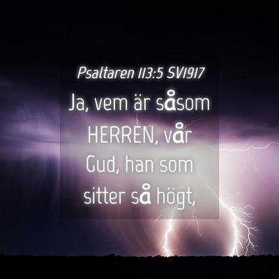 Picture 04 - Psaltaren 113:5 SV1917 - Ja, vem är såsom HERREN, vår Gud, han som - Bible Verse Picture