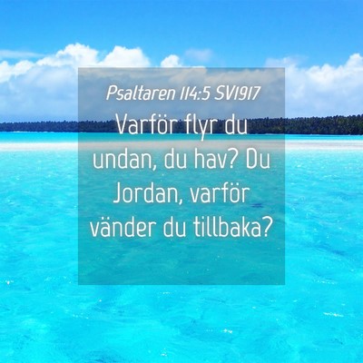 Picture 04 - Psaltaren 114:5 SV1917 - Varför flyr du undan, du hav? Du Jordan, varför - Bible Verse Picture