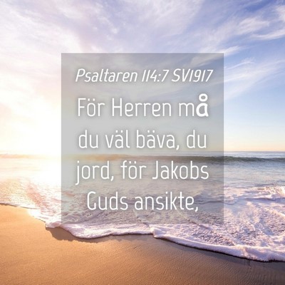 Picture 04 - Psaltaren 114:7 SV1917 - För Herren må du väl bäva, du jord, för - Bible Verse Picture