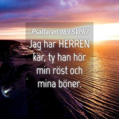 Picture 04 - Psaltaren 116:1 SV1917 - Jag har HERREN kär, ty han hör min röst och - Bible Verse Picture