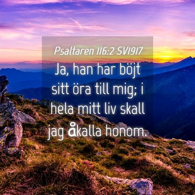 Picture 04 - Psaltaren 116:2 SV1917 - Ja, han har böjt sitt öra till mig; i hela mitt - Bible Verse Picture