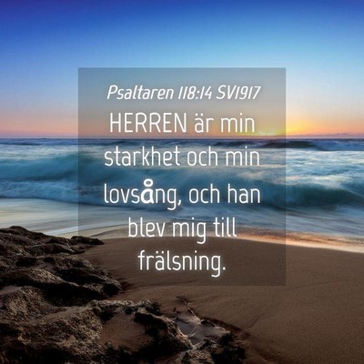Picture 04 - Psaltaren 118:14 SV1917 - HERREN är min starkhet och min lovsång, och han - Bible Verse Picture