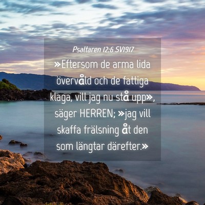 Picture 04 - Psaltaren 12:6 SV1917 - »Eftersom de arma lida övervåld och de fattiga - Bible Verse Picture