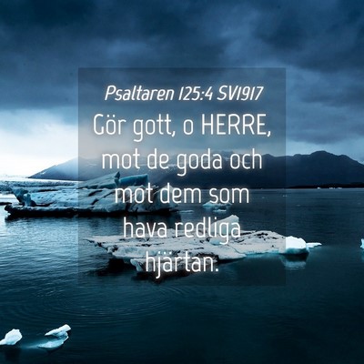 Picture 04 - Psaltaren 125:4 SV1917 - Gör gott, o HERRE, mot de goda och mot dem som - Bible Verse Picture