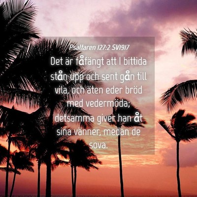 Picture 04 - Psaltaren 127:2 SV1917 - Det är fåfängt att I bittida stån upp och - Bible Verse Picture
