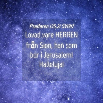 Picture 04 - Psaltaren 135:21 SV1917 - Lovad vare HERREN från Sion, han som bor i - Bible Verse Picture