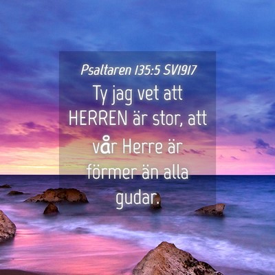 Picture 04 - Psaltaren 135:5 SV1917 - Ty jag vet att HERREN är stor, att vår Herre - Bible Verse Picture