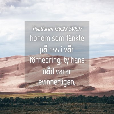 Picture 04 - Psaltaren 136:23 SV1917 - honom som tänkte på oss i vår förnedring, ty - Bible Verse Picture