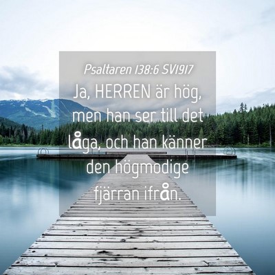 Picture 04 - Psaltaren 138:6 SV1917 - Ja, HERREN är hög, men han ser till det låga, - Bible Verse Picture