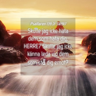 Picture 04 - Psaltaren 139:21 SV1917 - Skulle jag icke hata dem som hata dig, HERRE? - Bible Verse Picture