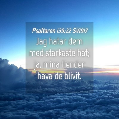 Picture 04 - Psaltaren 139:22 SV1917 - Jag hatar dem med starkaste hat; ja, mina fiender - Bible Verse Picture