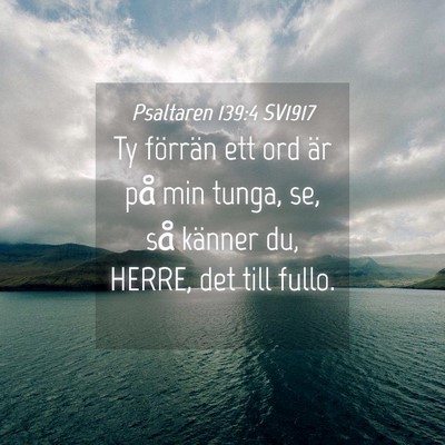 Picture 04 - Psaltaren 139:4 SV1917 - Ty förrän ett ord är på min tunga, se, så - Bible Verse Picture
