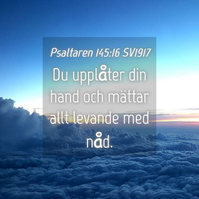 Picture 04 - Psaltaren 145:16 SV1917 - Du upplåter din hand och mättar allt levande - Bible Verse Picture