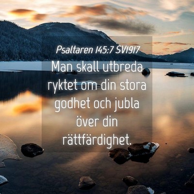 Picture 04 - Psaltaren 145:7 SV1917 - Man skall utbreda ryktet om din stora godhet och - Bible Verse Picture