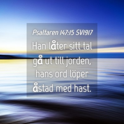 Picture 04 - Psaltaren 147:15 SV1917 - Han låter sitt tal gå ut till jorden, hans ord - Bible Verse Picture