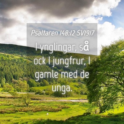 Picture 04 - Psaltaren 148:12 SV1917 - I ynglingar, så ock I jungfrur, I gamle med de - Bible Verse Picture
