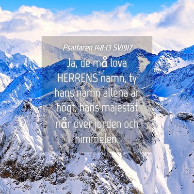 Picture 04 - Psaltaren 148:13 SV1917 - Ja, de må lova HERRENS namn, ty hans namn allena - Bible Verse Picture
