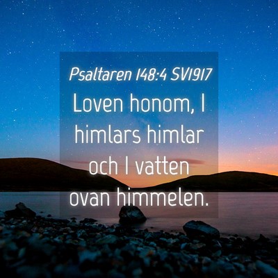 Picture 04 - Psaltaren 148:4 SV1917 - Loven honom, I himlars himlar och I vatten ovan - Bible Verse Picture