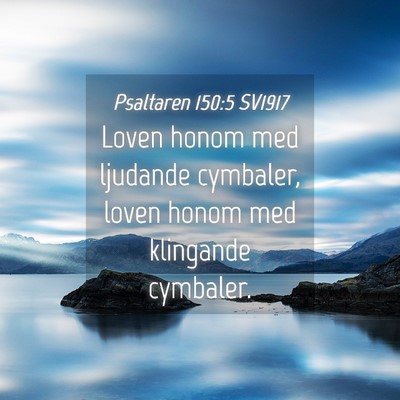 Picture 04 - Psaltaren 150:5 SV1917 - Loven honom med ljudande cymbaler, loven honom - Bible Verse Picture