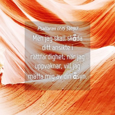 Picture 04 - Psaltaren 17:15 SV1917 - Men jag skall skåda ditt ansikte i - Bible Verse Picture