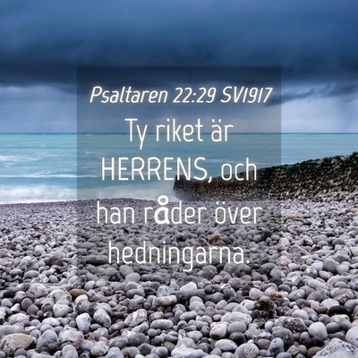 Picture 04 - Psaltaren 22:29 SV1917 - Ty riket är HERRENS, och han råder över - Bible Verse Picture