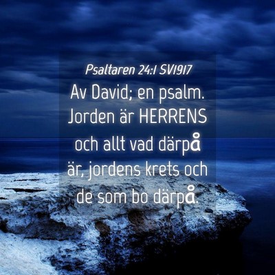 Picture 04 - Psaltaren 24:1 SV1917 - Av David; en psalm. Jorden är HERRENS och allt - Bible Verse Picture