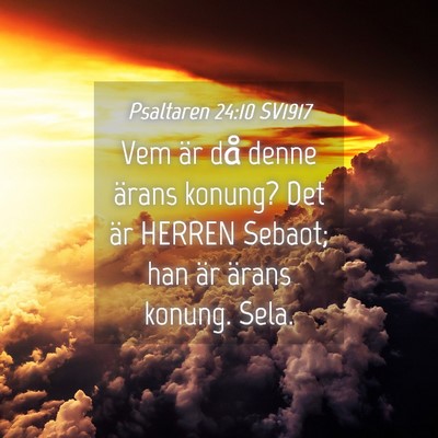 Picture 04 - Psaltaren 24:10 SV1917 - Vem är då denne ärans konung? Det är HERREN - Bible Verse Picture