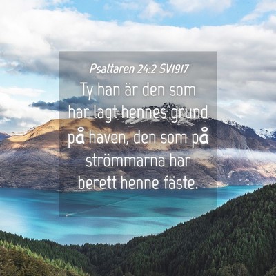 Picture 04 - Psaltaren 24:2 SV1917 - Ty han är den som har lagt hennes grund på - Bible Verse Picture